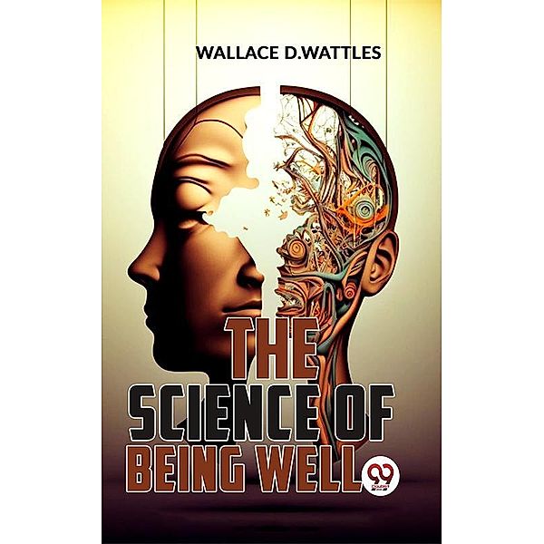 The Science Of Being Well, Wallace D. Wattles