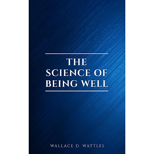 The Science of Being Well, Wallace D. Wattles