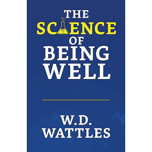 The Science of Being Well / True Sign Publishing House, W. D. Wattles