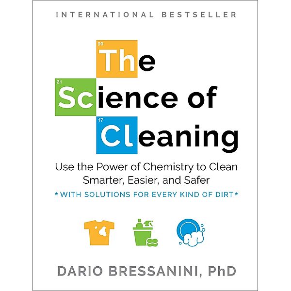 The Science of Cleaning: Use the Power of Chemistry to Clean Smarter, Easier, and Safer-With Solutions for Every Kind of Dirt, Dario Bressanini