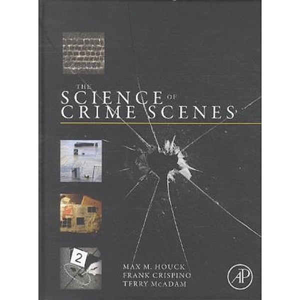 The Science of Crime Scenes, Max M. Houck, Frank Crispino, Terry McAdam
