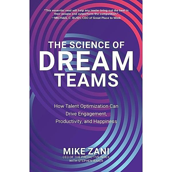 The Science of Dream Teams: How Talent Optimization Can Drive Engagement, Productivity, and Happiness, Mike Zani