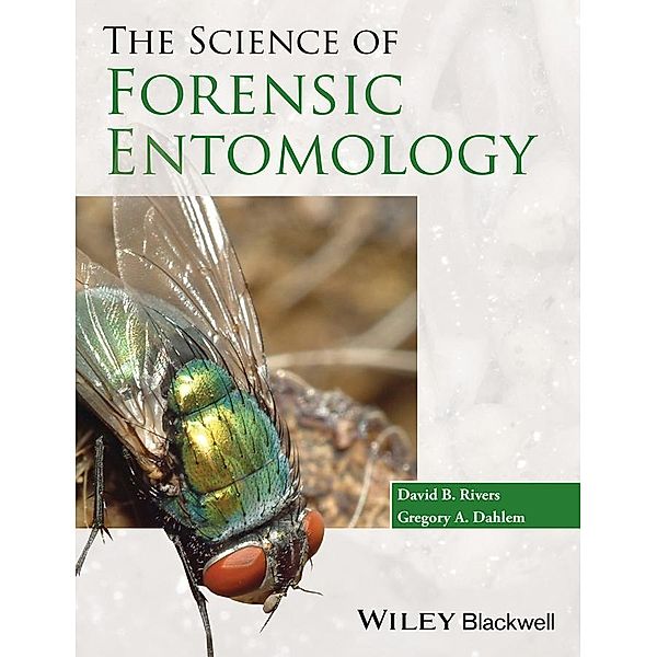 The Science of Forensic Entomology, David B. Rivers, Gregory A. Dahlem