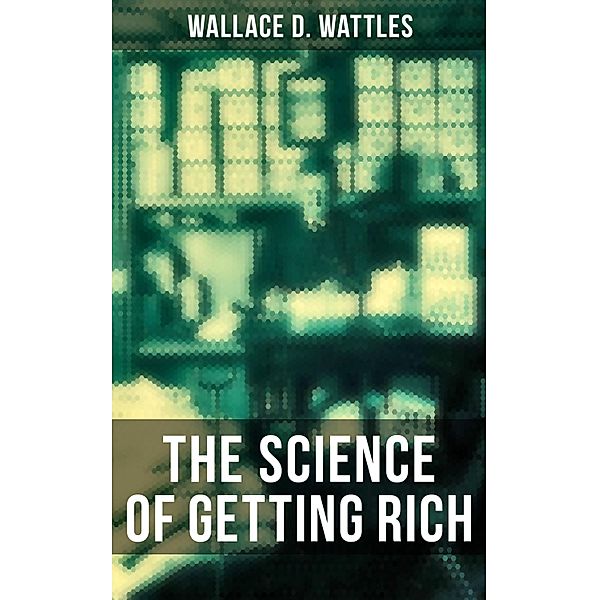 THE SCIENCE OF GETTING RICH, Wallace D. Wattles