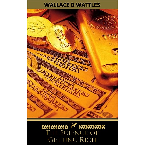 The Science of Getting Rich, Wallace D. Wattles, Golden Deer Classics