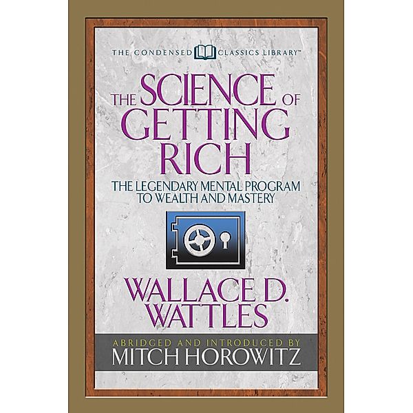 The Science of Getting Rich (Condensed Classics), Wallace D. Wattles, Mitch Horowitz