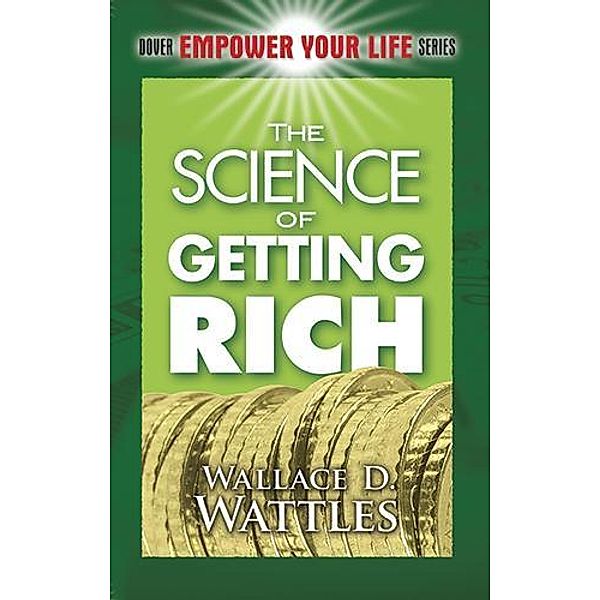 The Science of Getting Rich / Dover Empower Your Life, Wallace D. Wattles