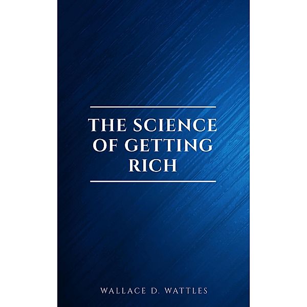 The Science of Getting Rich: Original Retro First Edition, Wallace D. Wattles