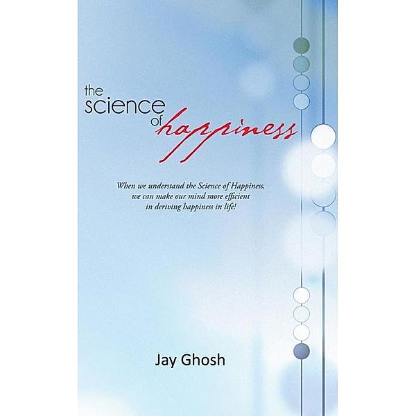 The Science of Happiness, Jay Ghosh