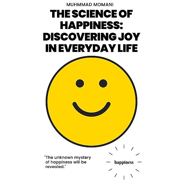 The Science of Happiness: Discovering Joy in Everyday Life, Muhmmad