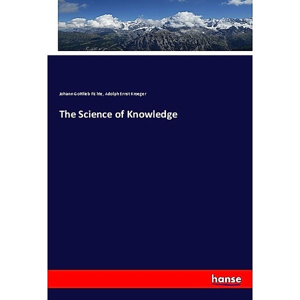 The Science of Knowledge, Johann Gottlieb Fichte, Adolph Ernst Kroeger