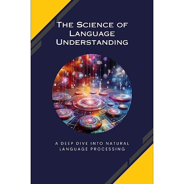 The Science of Language Understanding: A Deep Dive into Natural Language Processing, Morgan David Sheldon