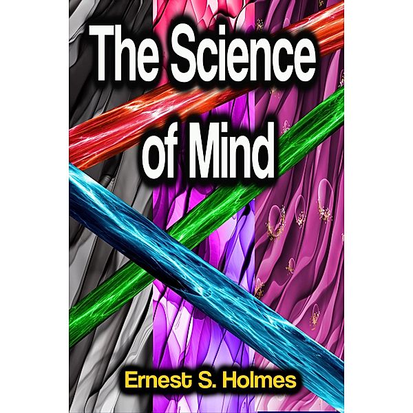 The Science of Mind, Ernest S. Holmes