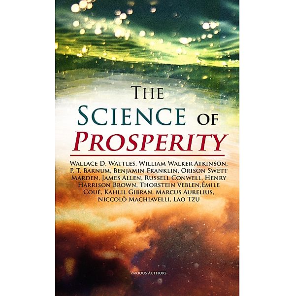 The Science of Prosperity, Wallace D. Wattles, Émile Coué, Kahlil Gibran, Marcus Aurelius, Niccolò Machiavelli, Lao Tzu, William Walker Atkinson, P. T. Barnum, Benjamin Franklin, Orison Swett Marden, James Allen, Russell Conwell, Henry Harrison Brown, Thorstein Veblen