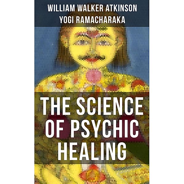 THE SCIENCE OF PSYCHIC HEALING, William Walker Atkinson, Yogi Ramacharaka