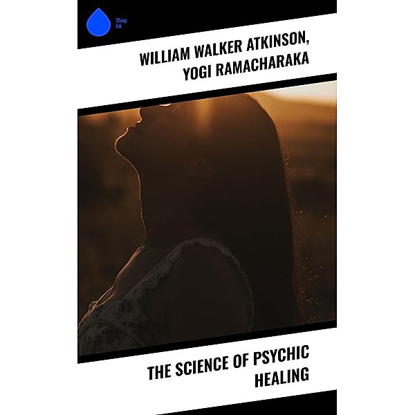 The Science of Psychic Healing, William Walker Atkinson, Yogi Ramacharaka