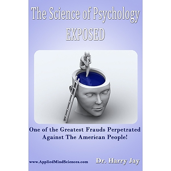 The Science of Psychology EXPOSED, Harry Jay