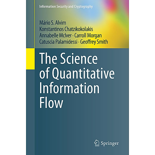 The Science of Quantitative Information Flow, Mário S. Alvim, Konstantinos Chatzikokolakis, Annabelle McIver