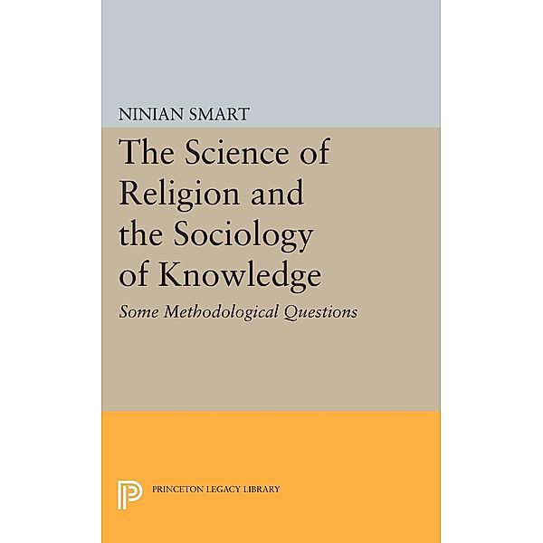 The Science of Religion and the Sociology of Knowledge / Princeton Legacy Library Bd.1841, Ninian Smart