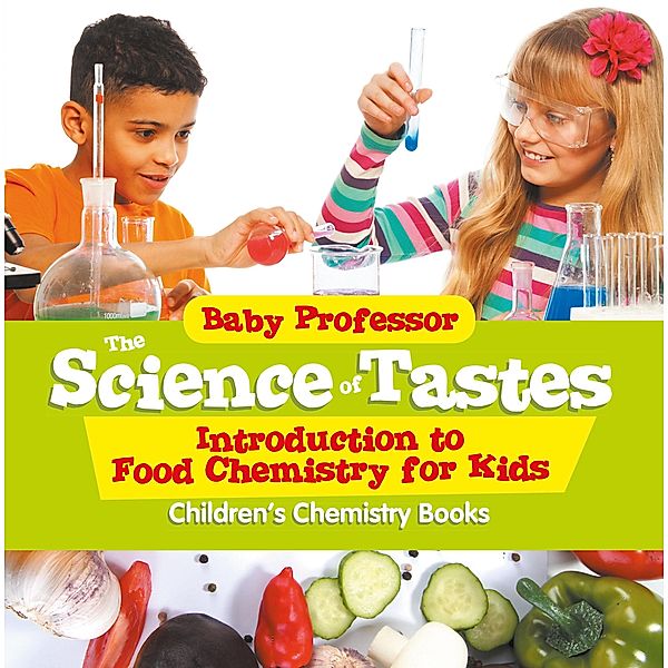 The Science of Tastes - Introduction to Food Chemistry for Kids | Children's Chemistry Books / Baby Professor, Baby
