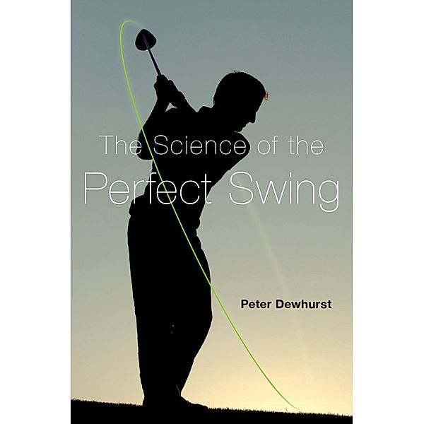 The Science of the Perfect Swing, Peter Dewhurst