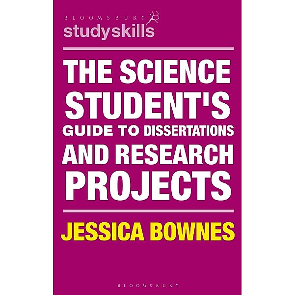 The Science Student's Guide to Dissertations and Research Projects / Bloomsbury Study Skills, Jessica Bownes