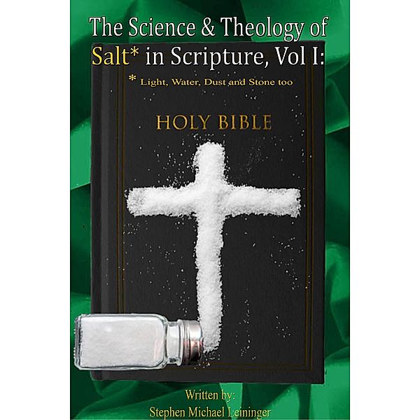 The Science & Theology of Salt in Scripture, Vol. I, Stephen Michael Leininger