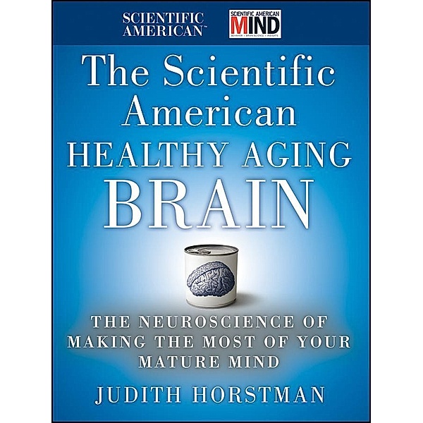 The Scientific American Healthy Aging Brain / Scientific American, Judith Horstman, Scientific American