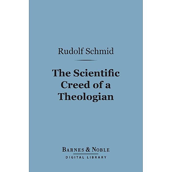 The Scientific Creed of a Theologian (Barnes & Noble Digital Library) / Barnes & Noble, Rudolf Schmid