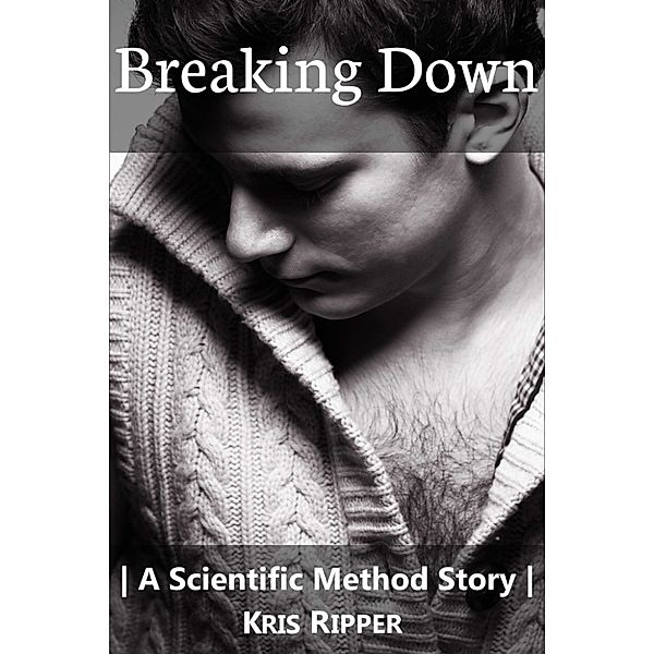 The Scientific Method: Breaking Down (A Scientific Method Story, #5), Kris Ripper