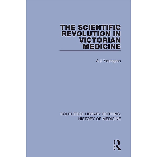 The Scientific Revolution in Victorian Medicine, A. J. Youngson