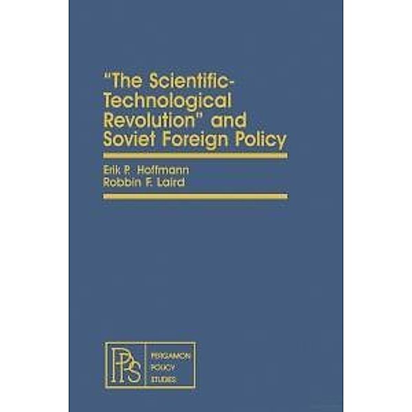 The Scientific-Technological Revolution and Soviet Foreign Policy, Erik P. Hoffmann, Robbin F. Laird