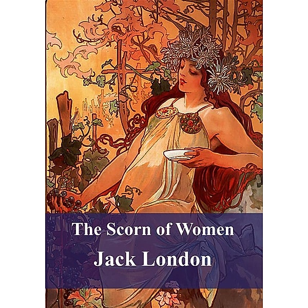 The Scorn of Women, Jack London