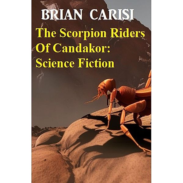 The Scorpion Riders Of Candakor: Science Fiction, Brian Carisi