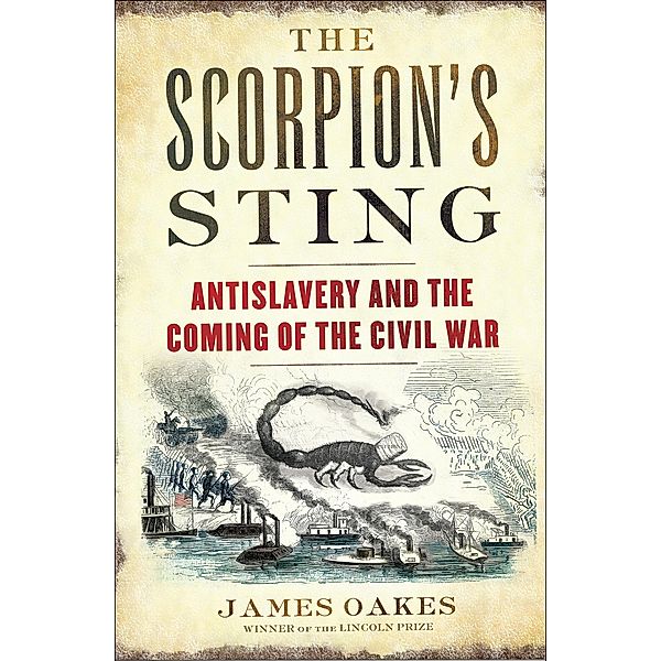 The Scorpion's Sting: Antislavery and the Coming of the Civil War, James Oakes
