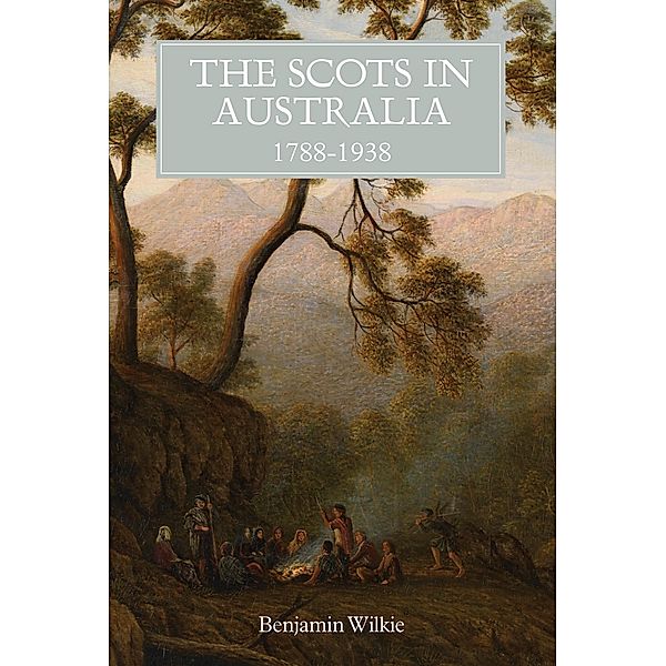 The Scots in Australia, 1788-1938 / Scottish Historical Review Monograph Second Series Bd.1, Benjamin Wilkie