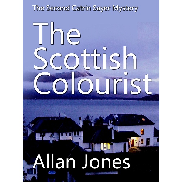 The Scottish Colourist (The Catrin Sayer Novels, #2) / The Catrin Sayer Novels, Allan Jones