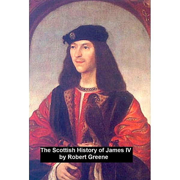 The Scottish History of James IV,, Robert Greene