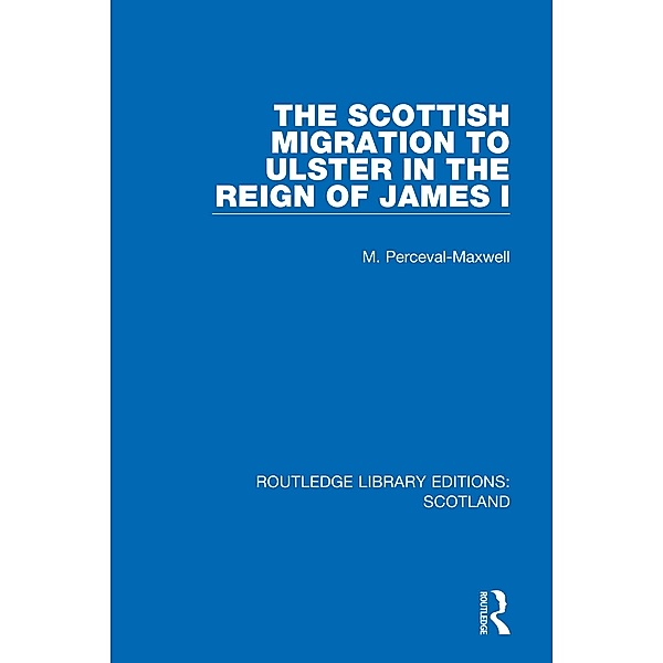 The Scottish Migration to Ulster in the Reign of James I, M. Perceval-Maxwell