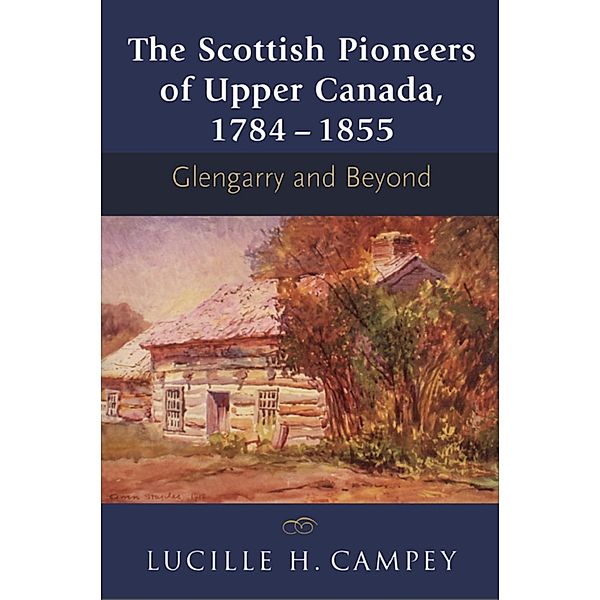 The Scottish Pioneers of Upper Canada, 1784-1855, Lucille H. Campey