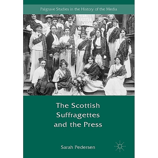 The Scottish Suffragettes and the Press / Palgrave Studies in the History of the Media, Sarah Pedersen