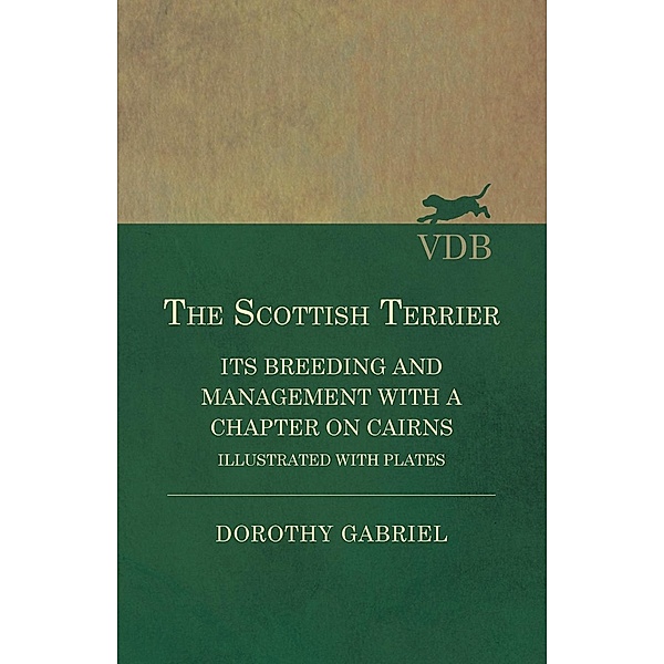 The Scottish Terrier - It's Breeding and Management With a Chapter on Cairns - Illustrated with plates, Dorothy Gabriel