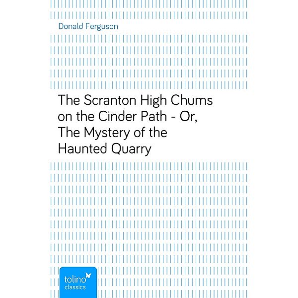 The Scranton High Chums on the Cinder Path - Or, The Mystery of the Haunted Quarry, Donald Ferguson