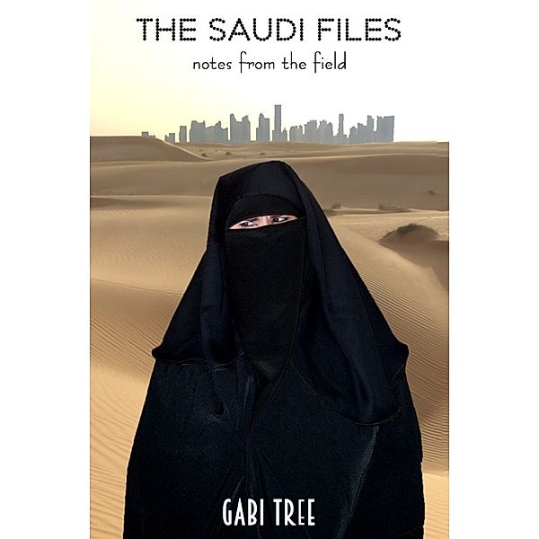 The Scrappy Traveller Trilogy: The Saudi Files: Notes from the Field, Gabi Tree