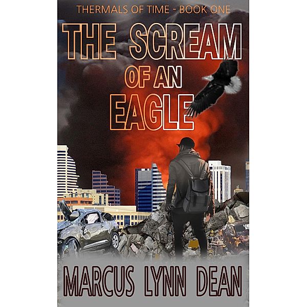 The Scream Of An Eagle: Thermals Of Time - Book One / Thermals Of Time, Marcus Lynn Dean