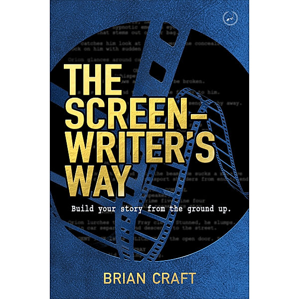 The Screenwriter's Way: The Screenwriter's Way: Master the Craft, Free the Art, Brian Craft