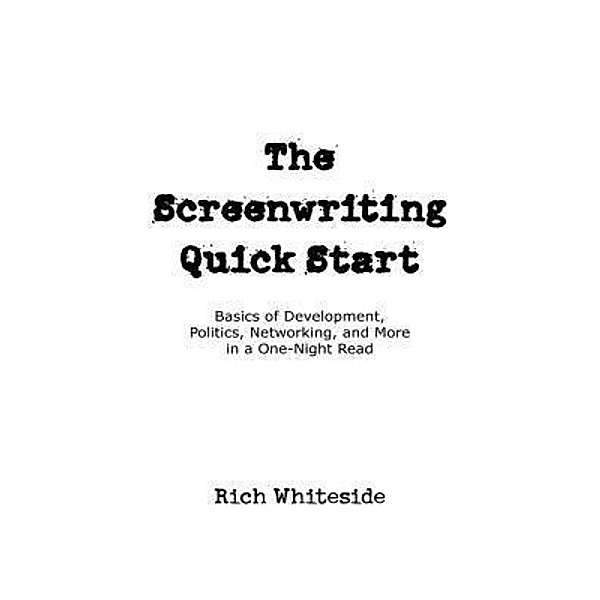 The Screenwriting Quick Start / Richard E. Whiteside, Jr., Richard Whiteside