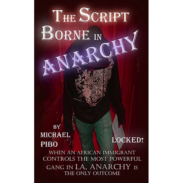 The Script Borne In Anarchy: Volume 1:Locked, Michael Pibo