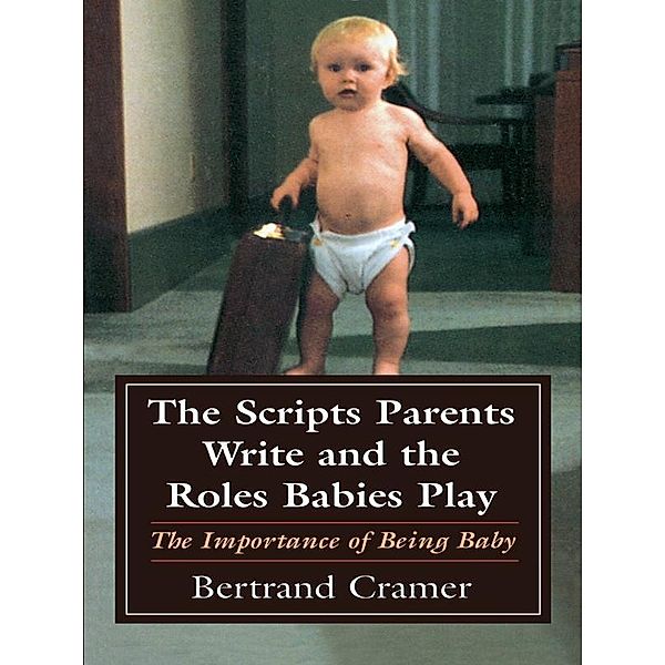 The Scripts Parents Write and the Roles Babies Play, Bertrand G. Cramer