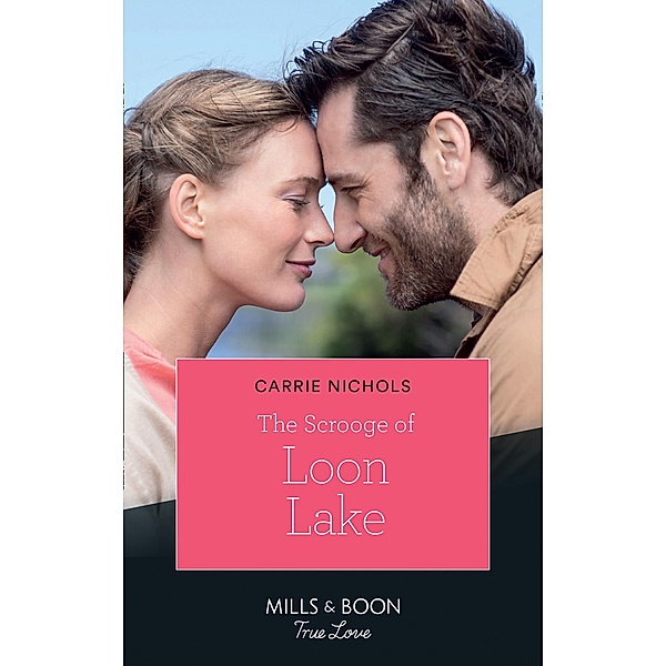 The Scrooge Of Loon Lake (Small-Town Sweethearts, Book 4) (Mills & Boon True Love), Carrie Nichols